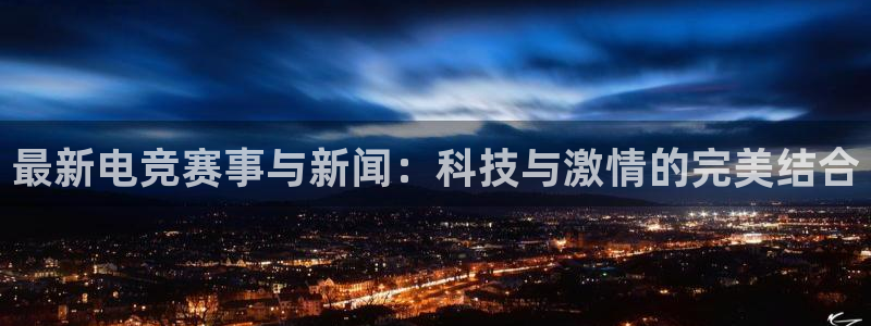 辉达娱乐探索无限空间：最新电竞赛事与新闻：科技与激情的完美结